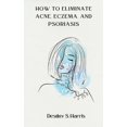 thumbnail image 1 of How To Eliminate Acne, Eczema, And Psoriasis, 1 of 1