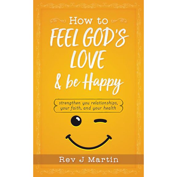 Pre-Owned How To Feel God's Love And Be Happy: Strengthen Your Relationships, Your Faith, and Your Health - Gain the power to improve your life (Paperback)