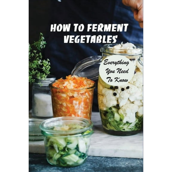 How To Ferment Vegetables : Everything You Need To Know: Tips For Delicious Fermented Vegetables