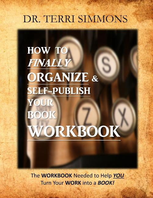 How To Finally Organize and Self Publish Your Book Workbook: The ...