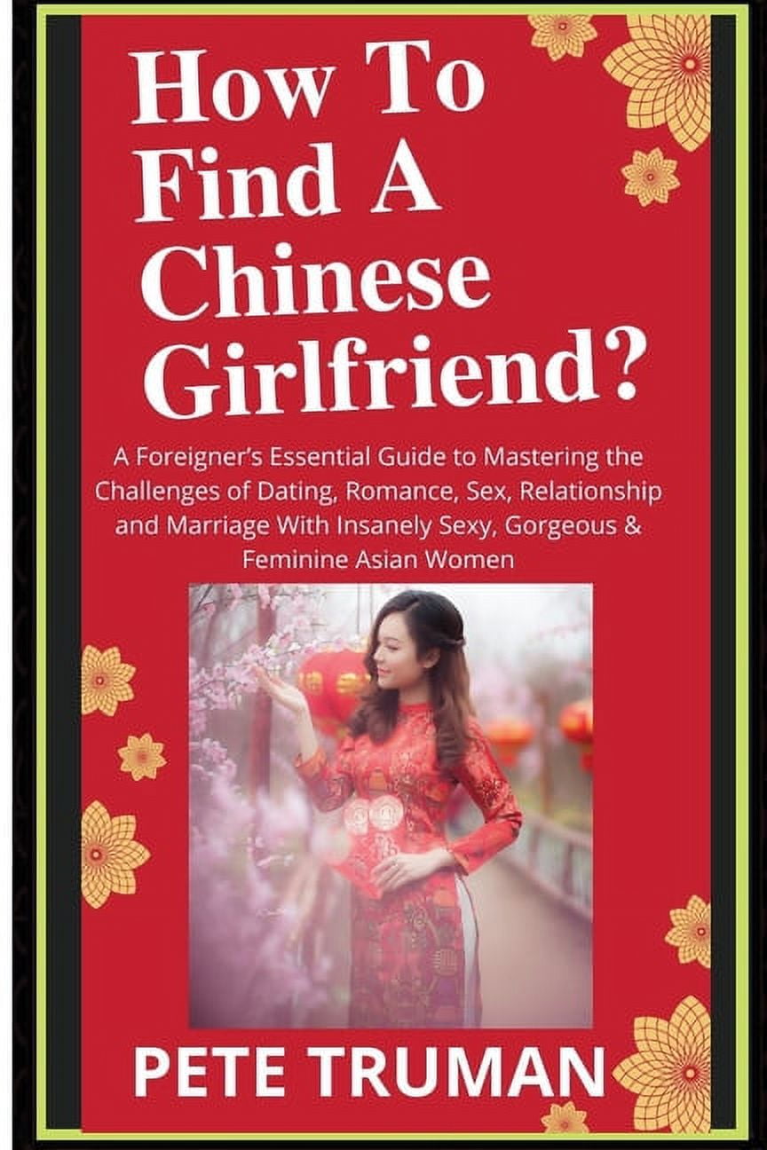 How To Find A Chinese Girlfriend? A Foreigners Essential Guide to Mastering the Challenges of Dating, Romance, Sex, Relationship and Marriage With Insanely Sexy, Gorgeous and Feminine Asian Women (Paperback) - image