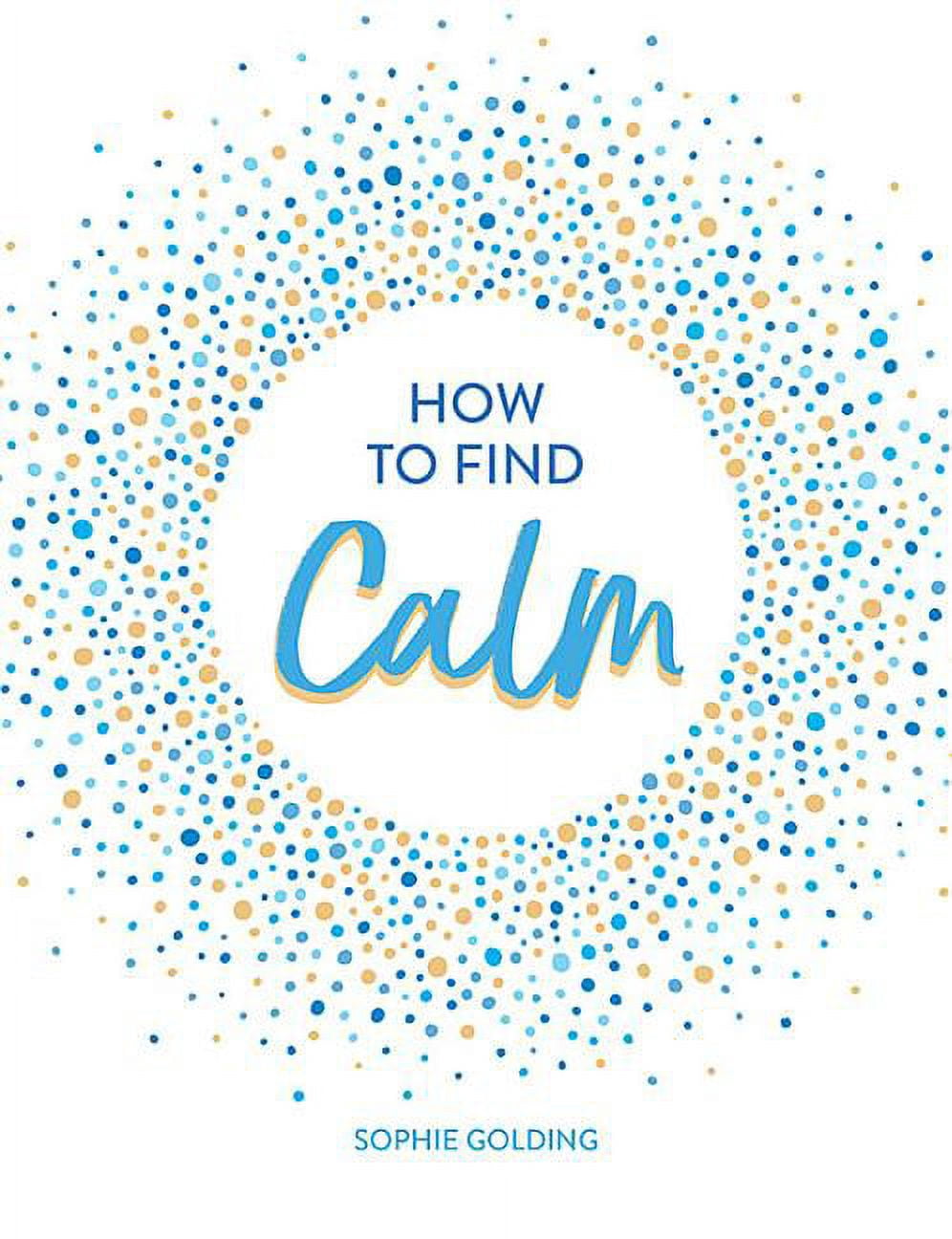 How To Find Calm : Inspiration and Advice for a More Peaceful Life ...