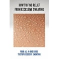 thumbnail image 1 of How To Find Relief From Excessive Sweating: Your All-In-One Guide To Stop Excessive Sweating: What Causes Sweating Too Much (Paperback), 1 of 1