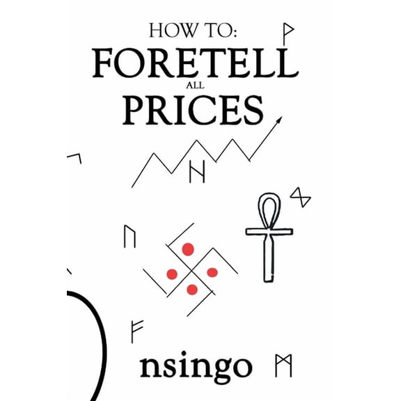 How To Foretell Prices: Being A Discourse On The Fundamentals For Forecasting Changes In Price According To Time. (Paperback)