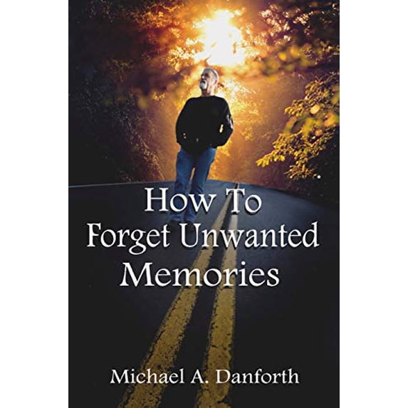 Pre-Owned How To Forget Unwanted Memories: This book could prove to be one of the most liberating books you have ever read. Paperback