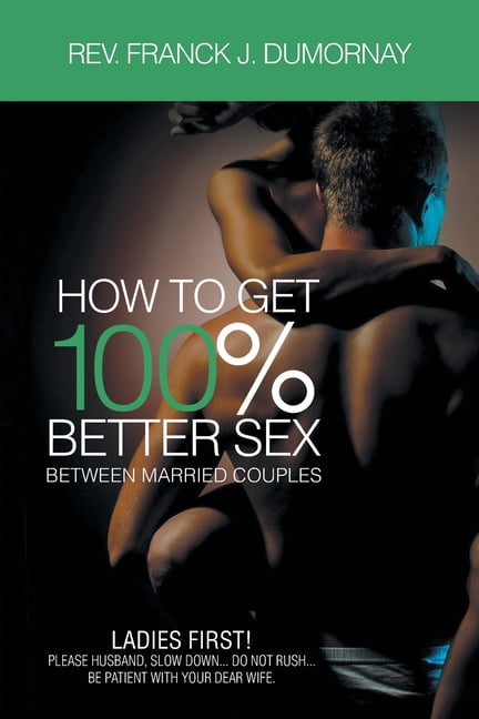 How To Get 100% Better Sex Married Couples (Paperback)