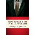 thumbnail image 1 of Pre-Owned How To Get A Job In 30 Days Or Less: Discover Insider Hiring Secrets On Applying & (Paperback) by George Egbuonu, 1 of 1