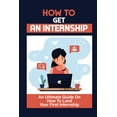 thumbnail image 1 of How To Get An Internship: An Ultimate Guide On How To Land Your First Internship: How To Get An Internship While In College (Paperback), 1 of 1