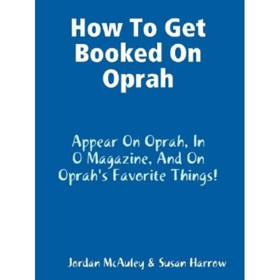 How to Get Booked on Oprah, in O Magazine, and on Oprah's Favorite Things, (Paperback)