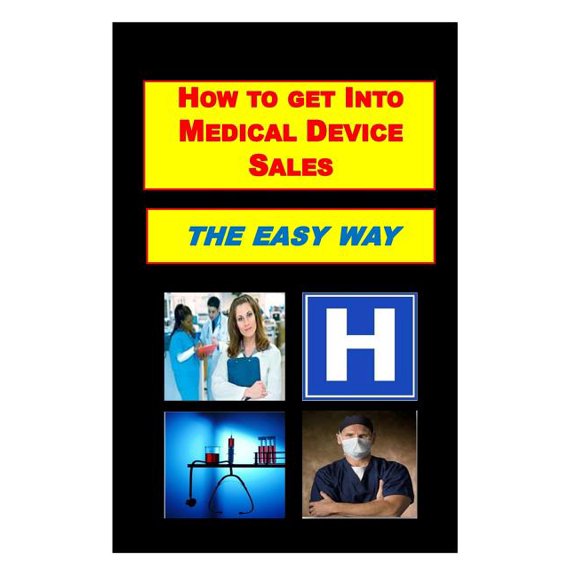 How To Get Into Medical Device Sales THE EASY WAY (Paperback)