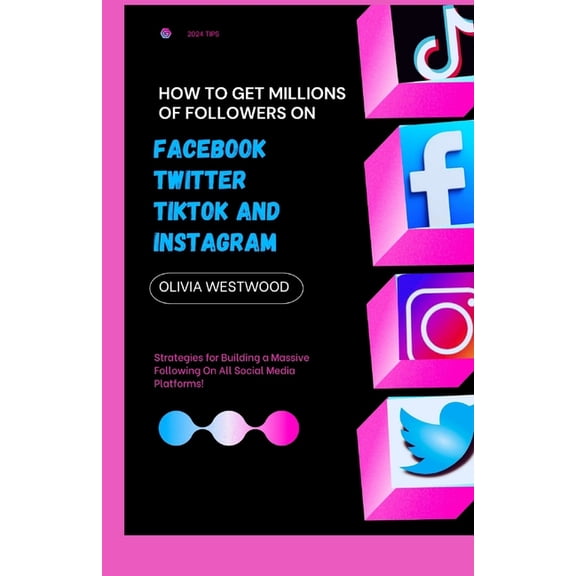 How To Get Millions Of Followers On Facebook, Twitter, TikTok And Instagram: Strategies for Building a Massive Following, (Paperback)