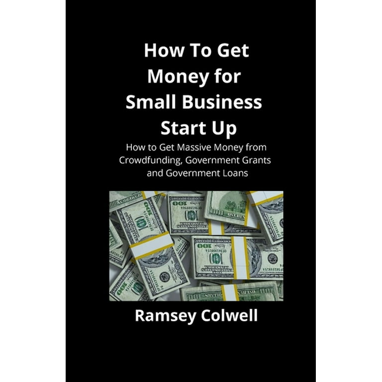How To Get Money for Small Business Start Up: How to Get Massive 