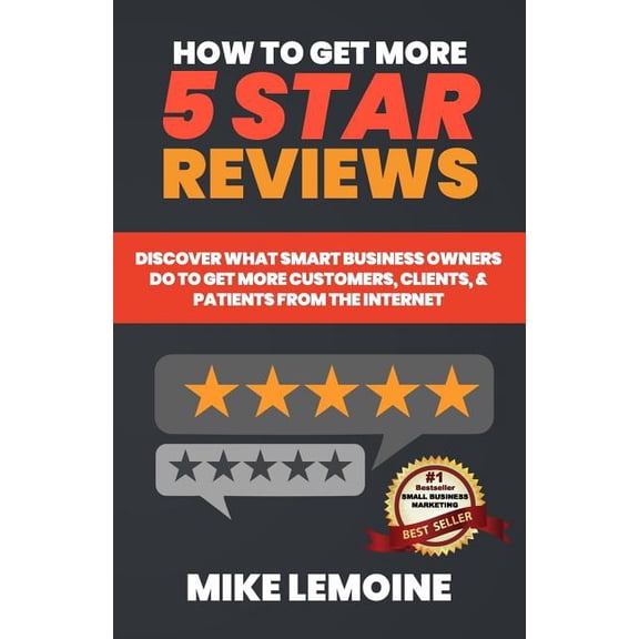 How To Get More 5 Star Reviews: Discover What Smart Business Owners Do to Get More Customers, (Paperback) by Mike Lemoine