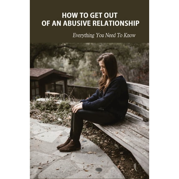 How To Get Out of An Abusive Relationship: Everything You Need To Know: Abuse Of Information (Paperback)