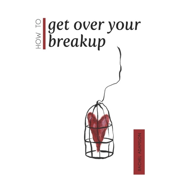 How To Get Over Your Breakup: The Definitive Guide To Recovering From A Breakup and Moving On With Life, (Paperback)