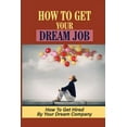 thumbnail image 1 of How To Get Your Dream Job: How To Get Hired By Your Dream Company: How Qualified You Are For The Dream Job (Paperback), 1 of 1