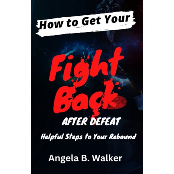 How To Get Your Fight Back After Defeat: Helpful Steps To Rebound, (Paperback)