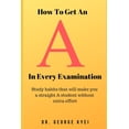 thumbnail image 1 of How To Get an A in Every Examination: Study habits that will make you a straight A student without extra effort (Paperback), 1 of 1