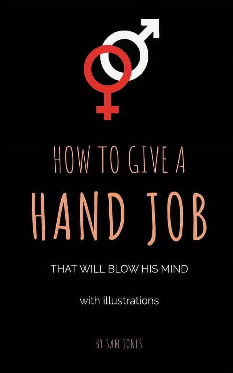 How To Give A Hand Job That Will Blow His Mind With Illustrations Paperback