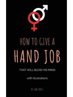 How To Give A Hand Job That Will Blow His Mind (With Illustrations