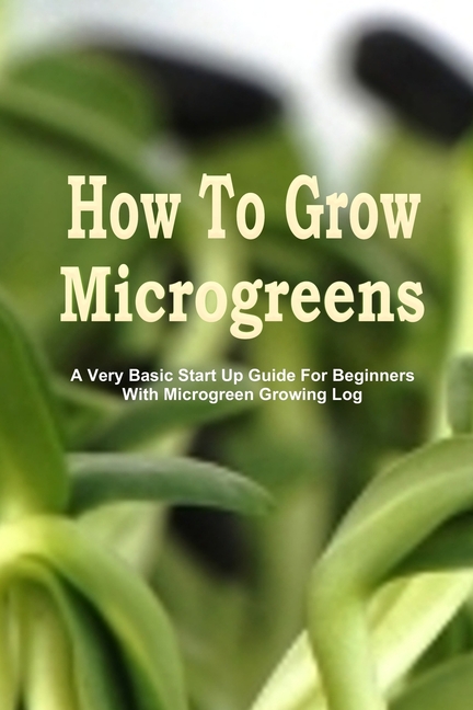 How To Grow Microgreens : A Very Basic Start Up Guide For The Beginner ...