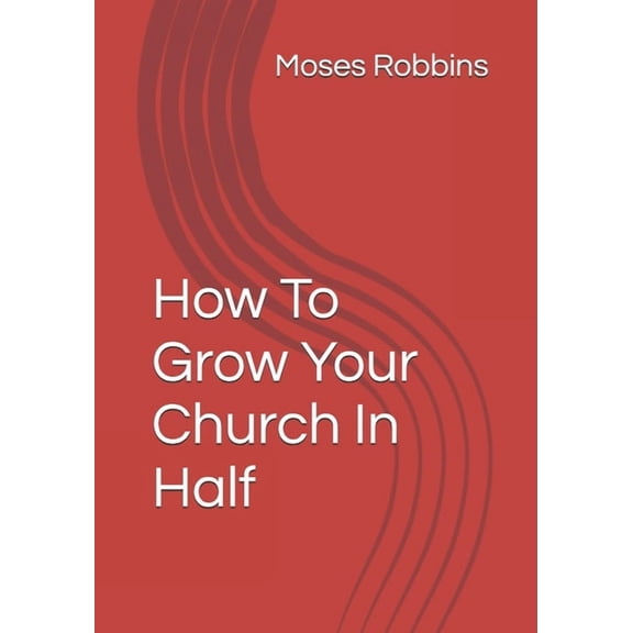 How To Grow Your Church In Half, (Paperback)