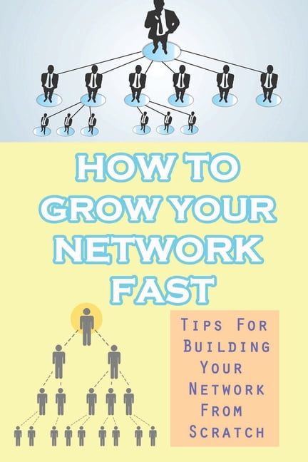 How To Grow Your Network Fast: Tips For Building Your Network From ...