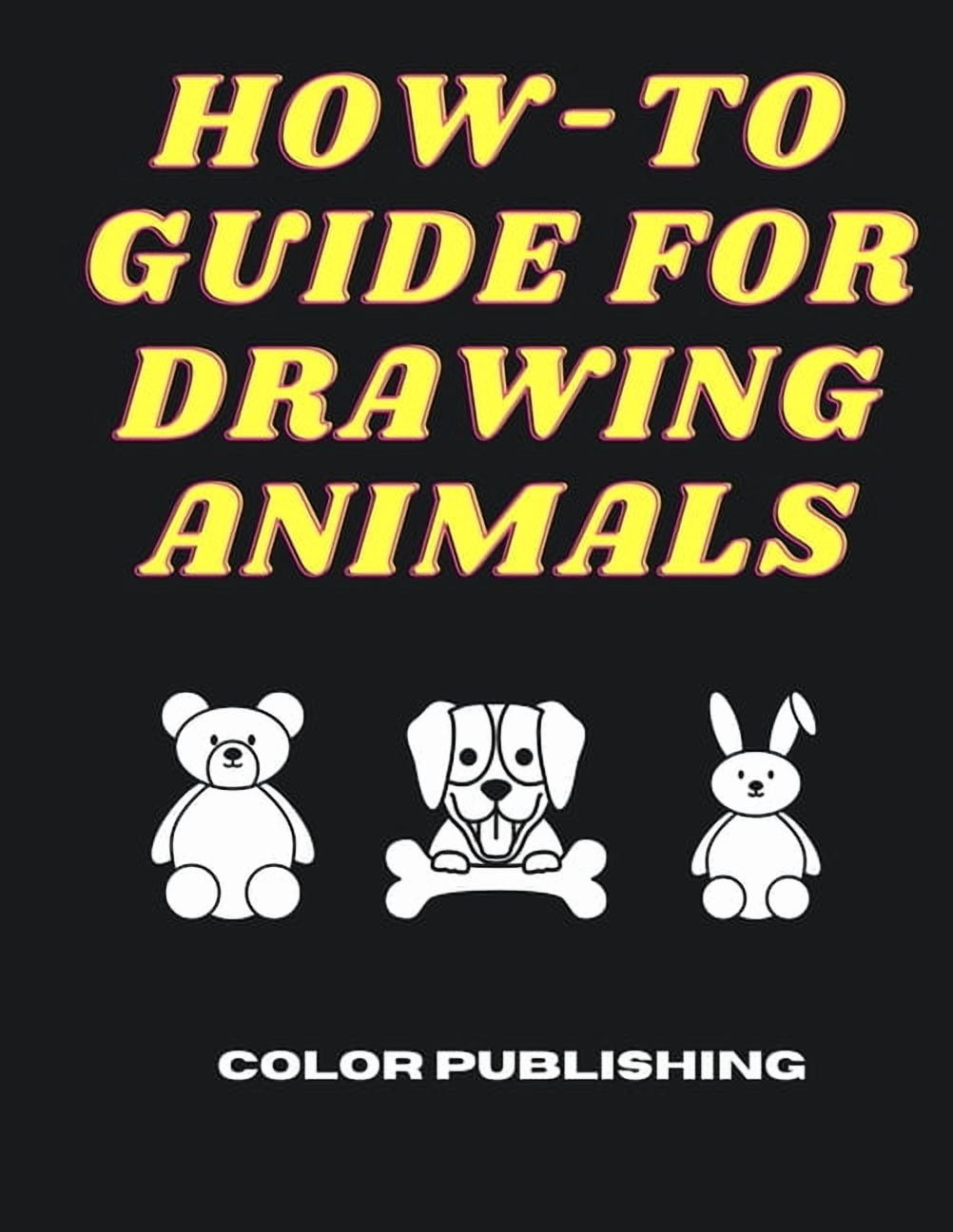How-To Guide For Drawing Animals: A Step-By-Step Tutorial for Beginners ...