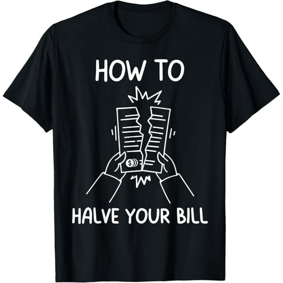 How To Halve Your Bill Funny Sarcastic Inflation Joke Tee T-Shirt
