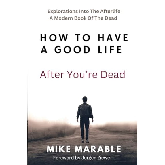 Pre-Owned How To Have A Good Life After You’re Dead: Explorations Into The Afterlife. A Modern Book Of The Dead (Paperback) 1961636395 9781961636392