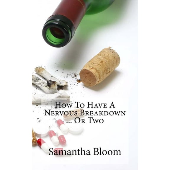 How to Have a Nervous Breakdown ... or Two: (And How to Get Through It)