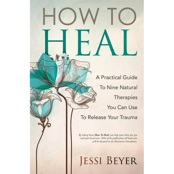 How To Heal: A Practical Guide To Nine Natural Therapies You Can Use To Release Your Trauma, (Paperback)