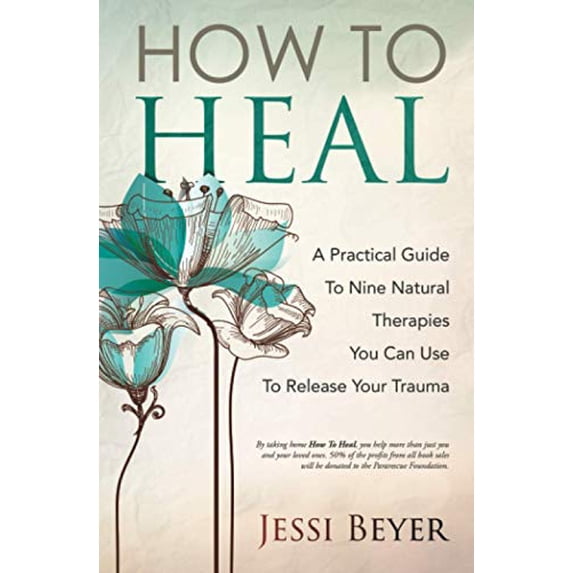 Pre-Owned How To Heal: A Practical Guide To Nine Natural Therapies You Can Use To Release Your Trauma (Paperback) 0578671255 9780578671253