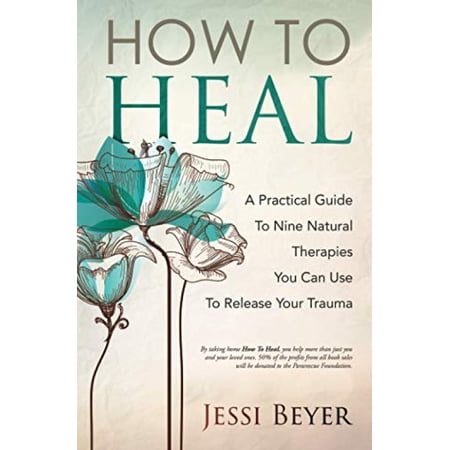 Pre-Owned How To Heal: A Practical Guide To Nine Natural Therapies You Can Use To Release Your Trauma (Paperback) 0578671255 9780578671253