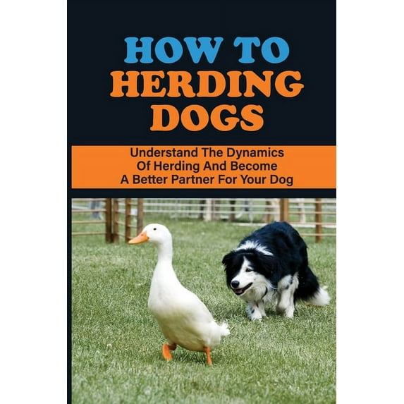 How To Herding Dogs: Understand The Dynamics Of Herding And Become A Better Partner For Your Dog: How To Train Young Herding Dogs (Paperback)