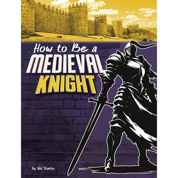 How-To History How to Be a Medieval Knight, (Hardcover)