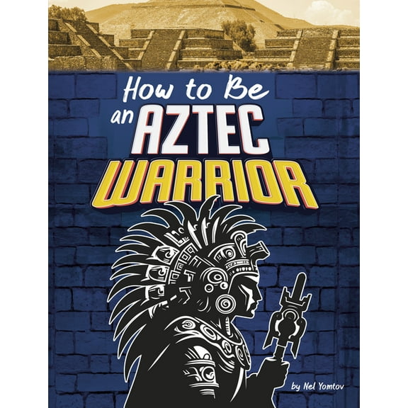 How-To History How to Be an Aztec Warrior, (Paperback)