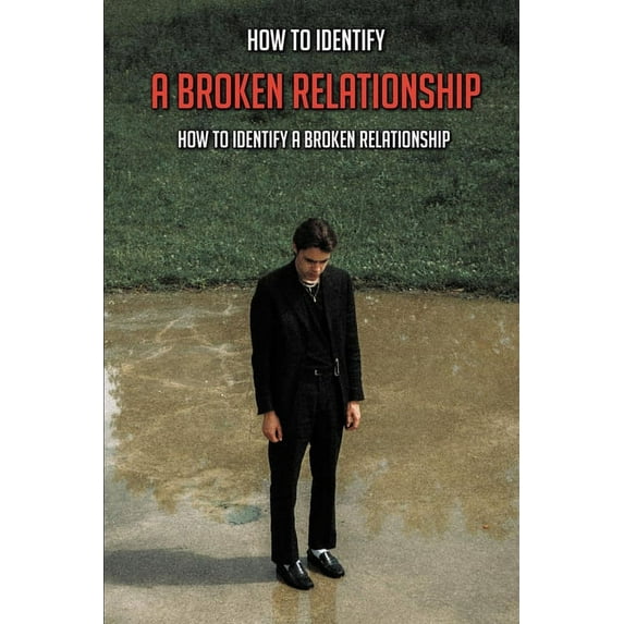 How To Identify A Broken Relationship: Life-Changing Secrets Of Getting Clear About Your Breakup: Stages Of Breakup For Guys (Paperback)