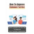 thumbnail image 1 of How To Improve Customer Service: Great Customer Service Tips To Improve Your Customer Satisfaction: Key Customer Service, (Paperback), 1 of 1