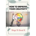 thumbnail image 1 of How To Improve Your Creativity: Ways To Boost It: Principles Of Creativity And Innovation (Paperback), 1 of 1