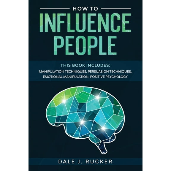 How To Influence People : This book includes: Manipulation Techniques; Persuasion Techniques; Emotional Manipulation; Positive Psychology. (Paperback)
