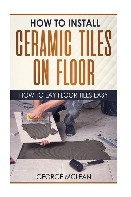 How To Install Ceramic Tiles On Floor: How To Lay Floor Tiles Easy ...