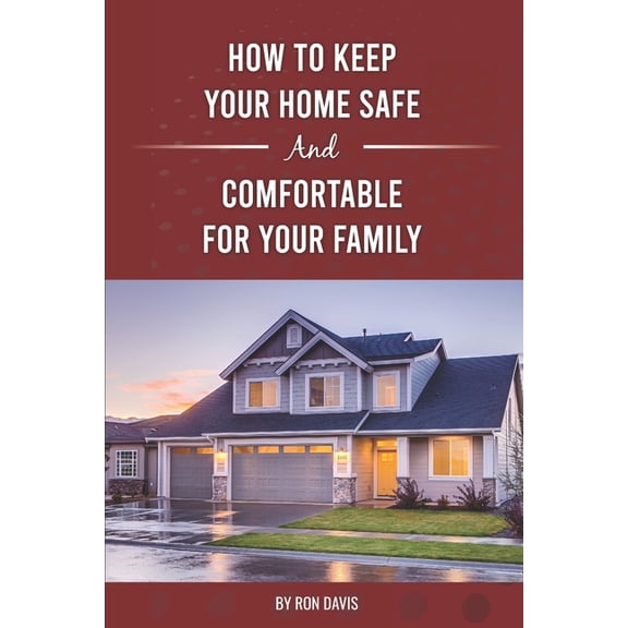 How To Keep Your Home Safe And Comfortable For Your Family, (Paperback)