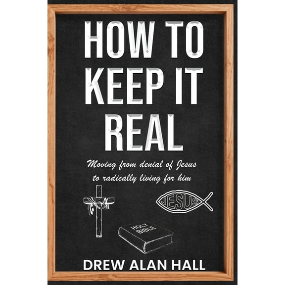 How To Keep it Real: Moving from Denial of Jesus to Radically Living for Him, (Paperback)