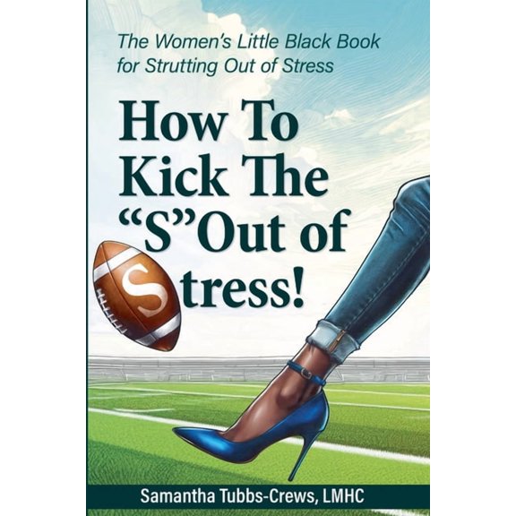How To Kick The "S" Out of Stress! The Women's Little Black Book for Strutting Out of Stress, (Paperback)