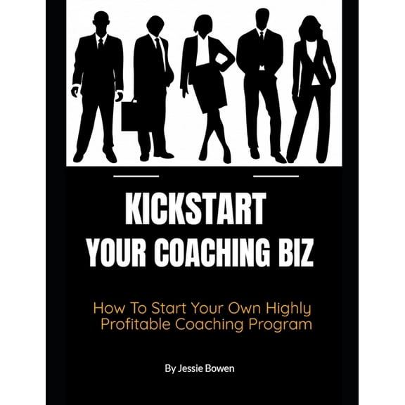 How To Kickstart Your Coaching Biz Paperback 1676510605 9781676510604 Jessie Bowen