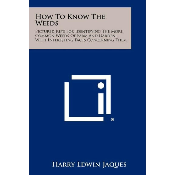 How to Know the Weeds: Pictured Keys for Identifying the More Common Weeds of Farm and Garden, with Interesting Facts Concerning Them Paperback