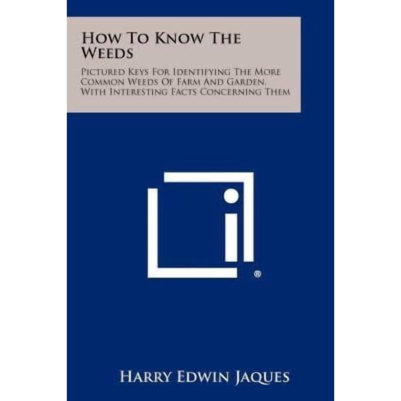 How to Know the Weeds: Pictured Keys for Identifying the More Common Weeds of Farm and Garden, with Interesting Facts Concerning Them Paperback