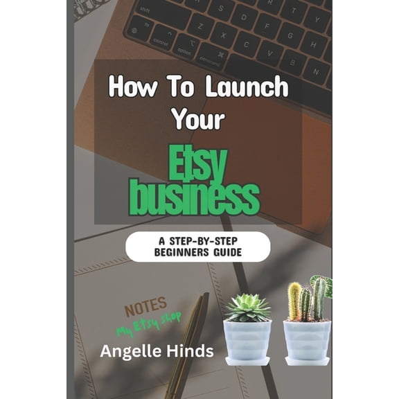 How To Launch Your Etsy business: A Beginner Step-by-Step Guide to launching, Growing, and Profiting From Your Handmade , (Paperback)