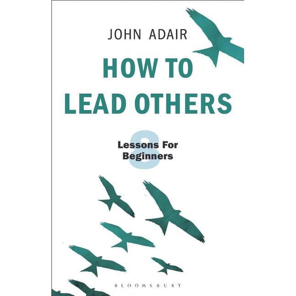 The John Adair Masterclass Series: How to Lead Others : Eight Lessons for Beginners (Series #3) (Paperback)